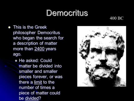 Democritus This is the Greek philosopher Democritus who began the search for a description of matter more than 2400 years ago. This is the Greek philosopher.
