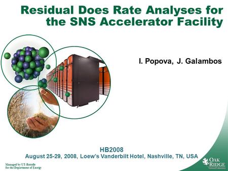 Managed by UT-Battelle for the Department of Energy Residual Does Rate Analyses for the SNS Accelerator Facility I. Popova, J. Galambos HB2008 August 25-29,