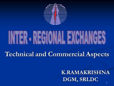 1 Technical and Commercial Aspects K.RAMAKRISHNA DGM, SRLDC DGM, SRLDC.