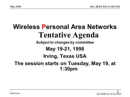 Doc.: IEEE 802.11-98/170r3 Submission May 1998 Ian Gifford, M/A-COM 1 Wireless Personal Area Networks Tentative Agenda Subject to changes by committee.