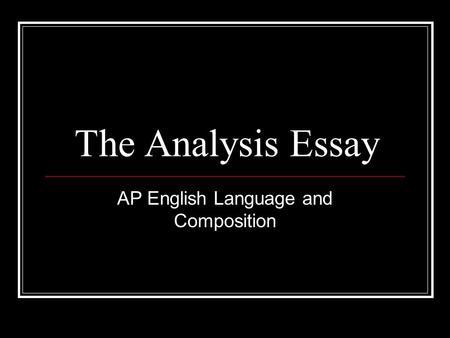 The Analysis Essay AP English Language and Composition.