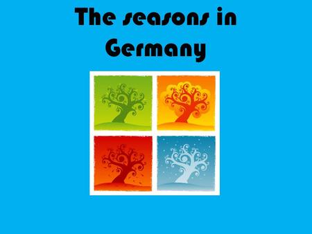 The seasons in Germany. fruhling Marz April Mai sommer Juni Juli August.