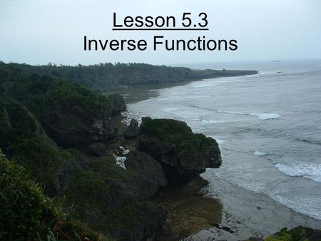 Lesson 5.3 Inverse Functions