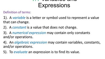1.1 Variables and Expressions Definition of terms: 1 ). A variable is a letter or symbol used to represent a value that can change. 2). A constant is a.
