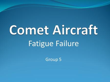 Fatigue Failure Group 5. Background Turbojet engine invented in 1930 German’s first to fly jet powered aircraft in 1939 Aircraft improved during the Second.