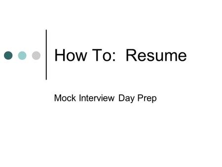 How To: Resume Mock Interview Day Prep. Step-By-Step This resource is to help you create a resume that will wow any boss. Your resume and cover letter.