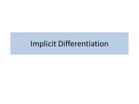 Implicit Differentiation. Implicitly vs. Explicitly Defined Functions y is given explicitly as a function of x (y is solved in terms of x) y is given.