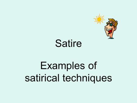Satire Examples of satirical techniques. Satire A literary manner that blends a critical attitude with humor and wit in an attempt to improve human institutions.