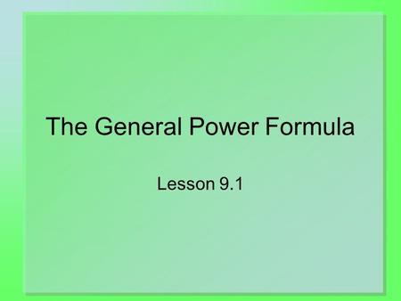 The General Power Formula Lesson 9.1. 2 Power Formula … Other Views.