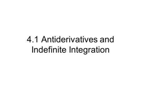 4.1 Antiderivatives and Indefinite Integration. Suppose you were asked to find a function F whose derivative is From your knowledge of derivatives, you.