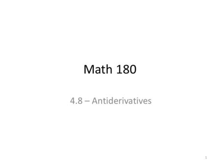 Math 180 4.8 – Antiderivatives 1. Sometimes we know the derivative of a function, and want to find the original function. (ex: finding displacement from.