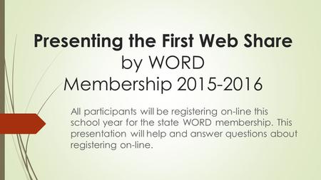 Presenting the First Web Share by WORD Membership 2015-2016 All participants will be registering on-line this school year for the state WORD membership.