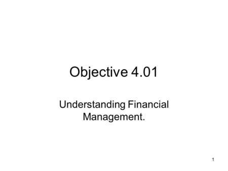 Objective 4.01 Understanding Financial Management. 1.