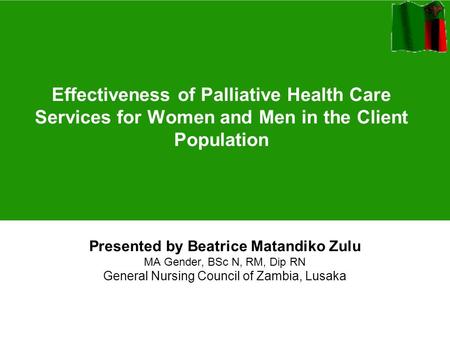 Effectiveness of Palliative Health Care Services for Women and Men in the Client Population Presented by Beatrice Matandiko Zulu MA Gender, BSc N, RM,