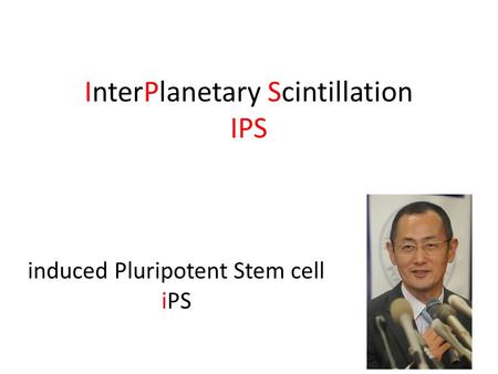 InterPlanetary Scintillation IPS induced Pluripotent Stem cell iPS.