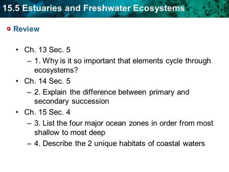 Review Ch. 13 Sec. 5 1. Why is it so important that elements cycle through ecosystems? Ch. 14 Sec. 5 2. Explain the difference between primary and secondary.