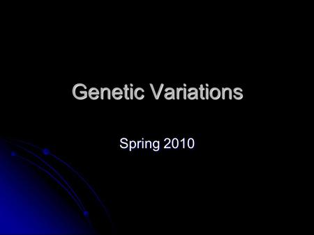 Genetic Variations Spring 2010. Vocabulary Phenotype = Physical Characteristics Phenotype = Physical Characteristics Genotype = Genetic code for characteristics.