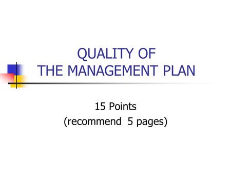 QUALITY OF THE MANAGEMENT PLAN 15 Points (recommend 5 pages)
