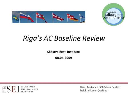 Riga’s AC Baseline Review Säästva Eesti Institute 08.04.2009 Heidi Tuhkanen, SEI-Tallinn Centre