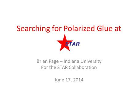 Searching for Polarized Glue at Brian Page – Indiana University For the STAR Collaboration June 17, 2014 STAR.