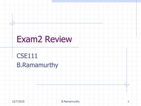 12/7/2015B.Ramamurthy1 Exam2 Review CSE111 B.Ramamurthy.