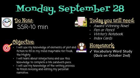 Monday, September 28 Do Now: SSR-10 min Homework: ✓ Vocabulary Word Study (Quiz on October 2nd) Objective: I will use my knowledge of elements of plot.