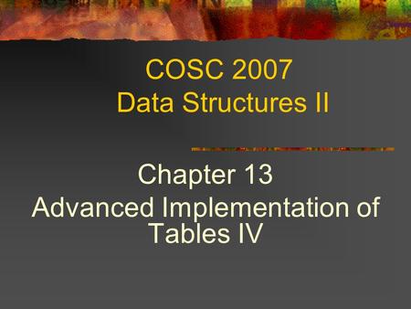 COSC 2007 Data Structures II Chapter 13 Advanced Implementation of Tables IV.