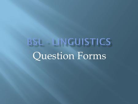 Question Forms.  The study of language  Gives us rules to follow when using language  Helps us to better understand the language  Has terms to describe.