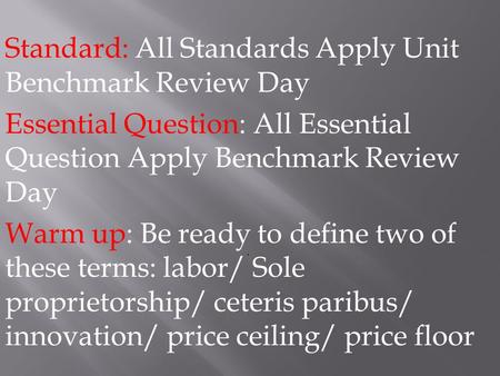 Standard: All Standards Apply Unit Benchmark Review Day Essential Question: All Essential Question Apply Benchmark Review Day Warm up: Be ready to define.
