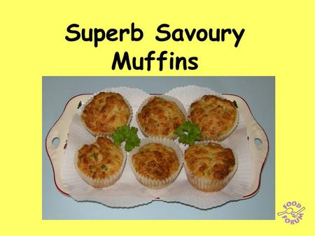 Superb Savoury Muffins. Ingredients: 150g SR flour, 1 x 5ml spoon baking powder, 2 x 15ml spoons chopped spring onions, 150g grated hard cheese (eg Cheddar,