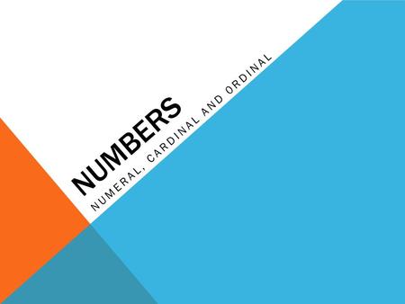 NUMBERS NUMERAL, CARDINAL AND 0RDINAL. NUMERAL  A symbol or a word suggesting a number. Examples1 2,457 thirteen fifty-six V III etc…
