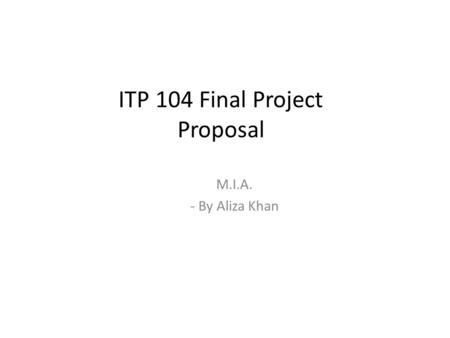 ITP 104 Final Project Proposal M.I.A. - By Aliza Khan.
