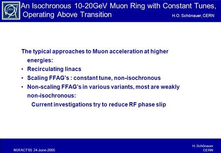 NUFACT’05 24-June-2005 H. Schönauer CERN The typical approaches to Muon acceleration at higher energies: Recirculating linacs Scaling FFAG’s : constant.