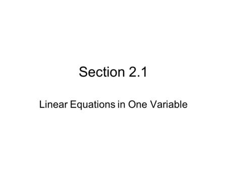 Section 2.1 Linear Equations in One Variable. Introduction A linear equation can be written in the form ax = b* where a, b, and c are real numbers and.