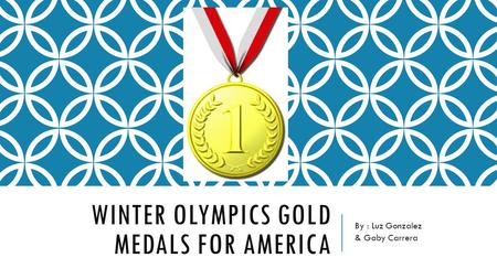 WINTER OLYMPICS GOLD MEDALS FOR AMERICA By : Luz Gonzalez & Gaby Carrera.