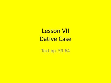 Lesson VII Dative Case Text pp. 59-64. Review: Genitive Case The genitive case is used to show possession and is translated with “of.” Casa Marci est.