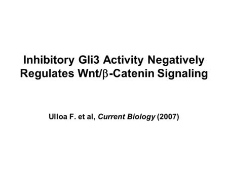 Inhibitory Gli3 Activity Negatively Regulates Wnt/  -Catenin Signaling Ulloa F. et al, Current Biology (2007)