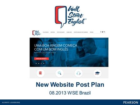 New Website Post Plan 08.2013 WSE Brazil. Key Steps Facebook: –Implement post plan (1 post every 2 days) –Change URL on the Facebook page description.