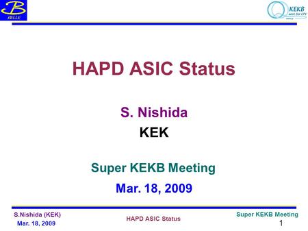 Mar. 18, 2009 HAPD ASIC Status Super KEKB Meeting 1 S.Nishida (KEK) S. Nishida HAPD ASIC Status Super KEKB Meeting Mar. 18, 2009 KEK.