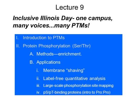 I.Introduction to PTMs II.Protein Phosphorylation (Ser/Thr) A.Methods―enrichment. B.Applications i.Membrane “shaving” ii.Label-free quantitative analysis.