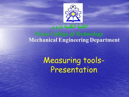 الكلية التقنية بنزوى Nizwa College of Technology Mechanical Engineering Department Measuring tools- Presentation.