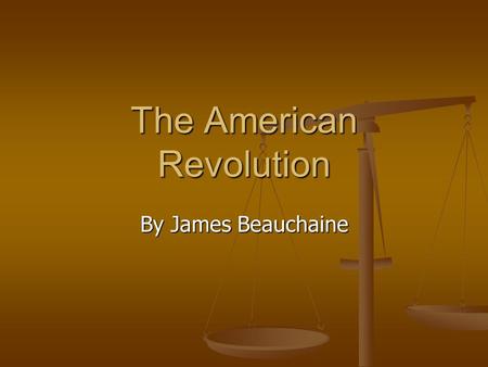 The American Revolution By James Beauchaine. Chronology of The Revolution  1754-1763: The French and Indian War  April 5, 1764: The Sugar Act  March.