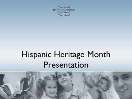 Hispanic Heritage Month Presentation [Your Name] [Your Teacher’s Name] [Your School] [Your Grade]