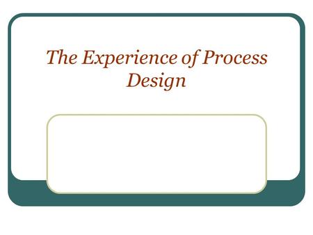 The Experience of Process Design. Process Redesign Redesign is the most creative part of the entire reengineering process. More than any other, it demands.