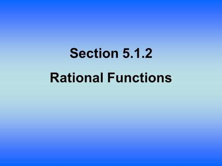 Section 5.1.2 Rational Functions. Lesson Objective: Students will: Transform functions in the form into shifts of Be able to simplify complicated rational.
