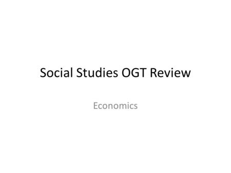Social Studies OGT Review Economics. Types of Economies Command – all economic decisions made by the government Market – business privately owned Mixed.