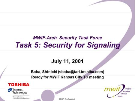 MWIF Confidential MWIF-Arch Security Task Force Task 5: Security for Signaling July 11, 2001 Baba, Shinichi Ready for MWIF Kansas.