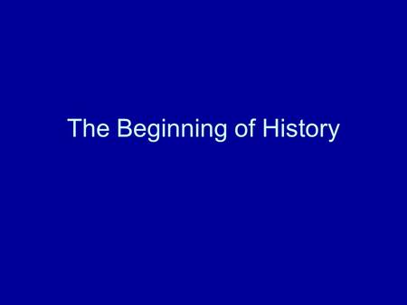 The Beginning of History. The Concept of History What does history deal with? When does it begin?