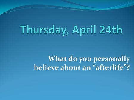 What do you personally believe about an “afterlife”?