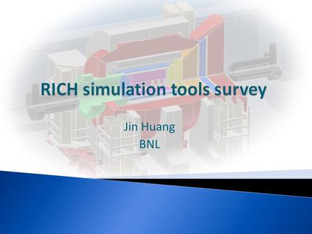 Jin Huang BNL.  GEANT4 customary code  PHENIX simulation/analysis  EICROOT by EIC taskforce at BNL (learning) RICH Discussions J. Huang 2.